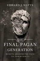 Posledná pohanská generácia: Nečakaná cesta Ríma ku kresťanstvu - The Final Pagan Generation: Rome's Unexpected Path to Christianity