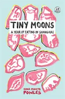 Drobné mesiace - Rok jedenia v Šanghaji - Tiny Moons - A Year of Eating in Shanghai