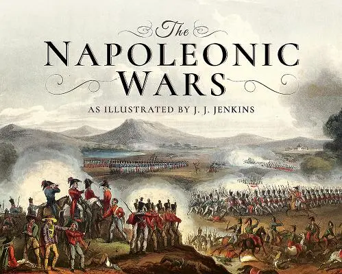 Napoleonské vojny: Ilustrácie J. J. Jenkinsa - The Napoleonic Wars: As Illustrated by J J Jenkins