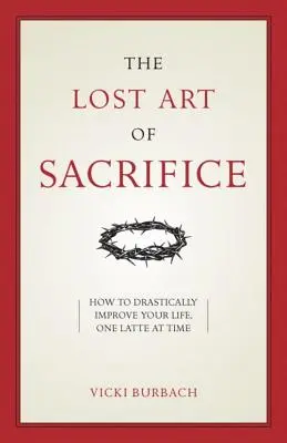 Stratené umenie obety: Ako niesť svoj kríž s milosťou - The Lost Art of Sacrifice: How to Carry Your Cross with Grace