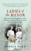 Dámy z panstva: Ako skutočne žili manželky a dcéry vo vidieckej spoločnosti pred viac ako storočím - Ladies of the Manor: How Wives & Daughters Really Lived in Country House Society Over a Century Ago