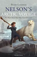 Nelsonova arktická plavba: Nelsonova výprava: Prvá polárna výprava kráľovského námorníctva 1773 - Nelson's Arctic Voyage: The Royal Navy's First Polar Expedition 1773