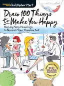 Nakreslite 100 vecí, ktoré vás urobia šťastnými: Kresby krok za krokom, ktoré podporia vaše tvorivé ja - Draw 100 Things to Make You Happy: Step-By-Step Drawings to Nourish Your Creative Self