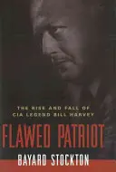 Chybný patriot: Vzostup a pád legendy CIA Billa Harveyho - Flawed Patriot: The Rise and Fall of CIA Legend Bill Harvey