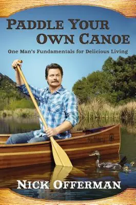 Veslovať na vlastnej kanoe: Základy chutného života jedného muža - Paddle Your Own Canoe: One Man's Fundamentals for Delicious Living