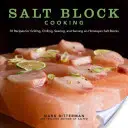 Varenie na soľných kockách, 1: 70 receptov na grilovanie, chladenie, pečenie a servírovanie na kockách z himalájskej soli - Salt Block Cooking, 1: 70 Recipes for Grilling, Chilling, Searing, and Serving on Himalayan Salt Blocks