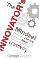 Inovátorské myslenie: Inovátor: Posilnenie učenia, uvoľnenie talentu a vedenie kultúry tvorivosti - The Innovator's Mindset: Empower Learning, Unleash Talent, and Lead a Culture of Creativity