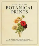Instantné umenie na stenu - botanické výtlačky: 45 vintage ilustrácií pripravených na zarámovanie pre vašu domácu výzdobu - Instant Wall Art - Botanical Prints: 45 Ready-To-Frame Vintage Illustrations for Your Home Decor