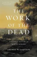 Dielo mŕtvych: kultúrne dejiny smrteľných pozostatkov - The Work of the Dead: A Cultural History of Mortal Remains