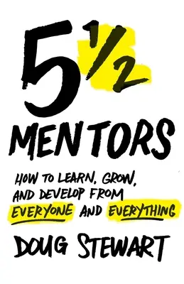 5 1/2 Mentori: Ako sa učiť, rásť a rozvíjať od každého a všetkého - 5 1/2 Mentors: How to Learn, Grow, and Develop from Everyone and Everything