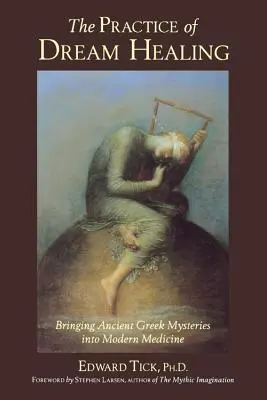 Prax liečenia snami: Snový tréning: Ako preniesť starogrécke mystériá do modernej medicíny - The Practice of Dream Healing: Bringing Ancient Greek Mysteries Into Modern Medicine