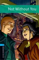 Oxford Bookworms Library: Level 5:: Not Without You - Graded readers pre stredoškolákov a dospelých - Oxford Bookworms Library: Level 5:: Not Without You - Graded readers for secondary and adult learners
