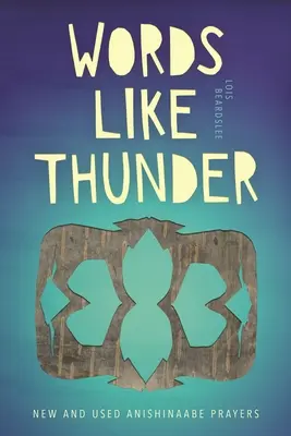 Slová ako hrom: Nové a používané modlitby Anishinaabe - Words Like Thunder: New and Used Anishinaabe Prayers