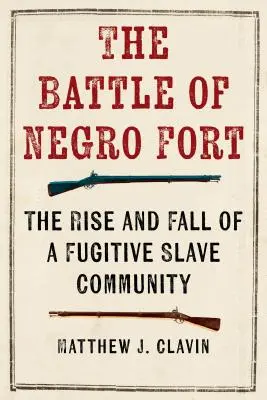 Bitka o černošskú pevnosť: Bitka o Fort Fort: Vzostup a pád komunity utečencov-otrokov - The Battle of Negro Fort: The Rise And Fall Of A Fugitive Slave Community