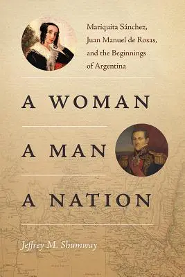 Žena, muž, národ: Mariquita Snchezová, Juan Manuel de Rosas a začiatky Argentíny - A Woman, a Man, a Nation: Mariquita Snchez, Juan Manuel de Rosas, and the Beginnings of Argentina