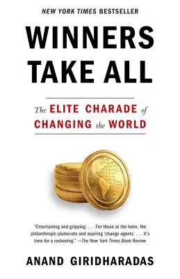 Víťazi berú všetko: Elitná šaráda o zmene sveta - Winners Take All: The Elite Charade of Changing the World