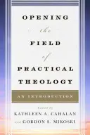 Otvorenie poľa praktickej teológie: Úvod do praktickej praxe - Opening the Field of Practical Theology: An Introduction