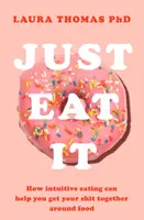 Just Eat It - How Intuitive Eating Can Help You...