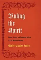 Vládnutie ducha: Ženy, liturgia a dominikánska reforma v neskorostredovekom Nemecku - Ruling the Spirit: Women, Liturgy, and Dominican Reform in Late Medieval Germany
