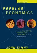 Populárna ekonómia: Čo vás o ekonomike môžu naučiť Rolling Stones, Downton Abbey a Lebron James - Popular Economics: What the Rolling Stones, Downton Abbey, and Lebron James Can Teach You about Economics