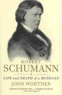 Robert Schumann: Schumann: Život a smrť hudobníka - Robert Schumann: Life and Death of a Musician