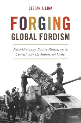 Vytváranie globálneho fordizmu: Nacistické Nemecko, sovietske Rusko a súboj o priemyselný poriadok - Forging Global Fordism: Nazi Germany, Soviet Russia, and the Contest Over the Industrial Order