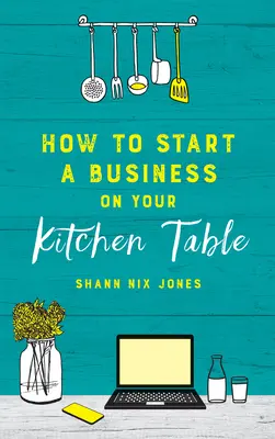 Ako začať podnikať na kuchynskom stole - How to Start a Business on Your Kitchen Table