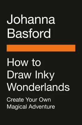 Ako nakresliť atramentové zázraky: Vytvorte a vyfarbite si vlastné čarovné dobrodružstvo - How to Draw Inky Wonderlands: Create and Color Your Own Magical Adventure
