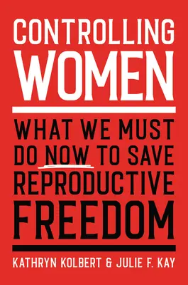Ovládanie žien: Čo musíme urobiť teraz, aby sme zachránili reprodukčnú slobodu - Controlling Women: What We Must Do Now to Save Reproductive Freedom