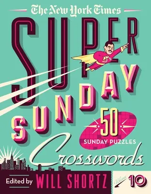 The New York Times Super Sunday Crosswords Volume 10: 50 nedeľných hádaniek - The New York Times Super Sunday Crosswords Volume 10: 50 Sunday Puzzles