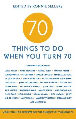70 vecí, ktoré môžete robiť, keď vám bude 70: viac ako 70 odborníkov na tému 70 rokov - 70 Things to Do When You Turn 70: More Than 70 Experts on the Subject of Turning 70