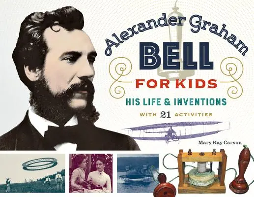 Alexander Graham Bell pre deti, 70: Jeho život a vynálezy, s 21 aktivitami - Alexander Graham Bell for Kids, 70: His Life and Inventions, with 21 Activities