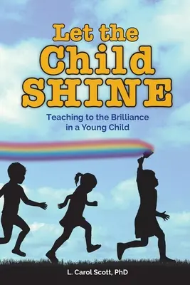 Nechajte dieťa žiariť: Učte sa, aby ste v malom dieťati prebudili žiarivosť - Let the Child Shine: Teaching to the Brilliance in a Young Child