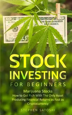 Investovanie do akcií pre začiatočníkov: Ako zbohatnúť na jedinom aktíve, ktoré prináša finančné výnosy rovnako rýchlo ako kryptomena - Stock Investing for Beginners: Marijuana Stocks - How to Get Rich With The Only Asset Producing Financial Returns as Fast as Cryptocurrency