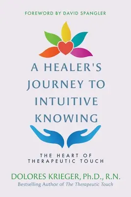 Cesta liečiteľa k intuitívnemu poznaniu: Srdce terapeutického dotyku - A Healer's Journey to Intuitive Knowing: The Heart of Therapeutic Touch