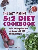 Kuchárska kniha Jednoduché hladovanie 5:2: Aby sa pôstne dni cítili ako sviatočné, so 130 lahodnými receptami - The Easy Fasting 5:2 Diet Cookbook: Make Fast Days Feel Like Feast Days, with 130 Delicious Recipes