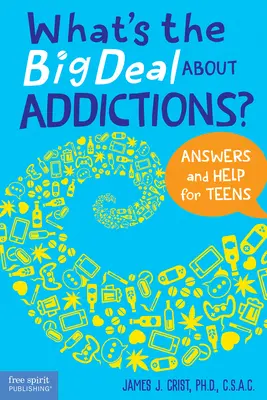 Čo je to za problém so závislosťami? Odpovede a pomoc pre tínedžerov - What's the Big Deal about Addictions?: Answers and Help for Teens