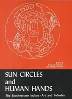 Slnečné kruhy a ľudské ruky: Juhovýchodní Indiáni - umenie a priemysel - Sun Circles and Human Hands: The Southeastern Indians--Art and Industries