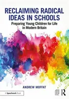 Reclaiming Radical Ideas in Schools (Znovuzískanie radikálnych myšlienok v školách): Príprava malých detí na život v modernej Británii - Reclaiming Radical Ideas in Schools: Preparing Young Children for Life in Modern Britain