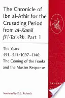 Kronika Ibn al-Athíra pre obdobie križiackych výprav z al-Kamil fi'l-Ta'rikh. Časť 1: Roky 491-541/1097-1146: Príchod Frankov a t - The Chronicle of Ibn al-Athir for the Crusading Period from al-Kamil fi'l-Ta'rikh. Part 1: The Years 491-541/1097-1146: The Coming of the Franks and t