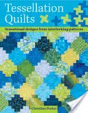 Tessellation Quilts: Tessellies (tessellies): senzačné vzory z jednoduchých vzájomne prepojených vzorov - Tessellation Quilts: Sensational Designs from Simple Interlocking Patterns