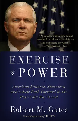 Výkon moci: Americké zlyhania, úspechy a nová cesta vpred vo svete po skončení studenej vojny - Exercise of Power: American Failures, Successes, and a New Path Forward in the Post-Cold War World