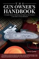 Príručka majiteľa zbrane: Kompletný sprievodca údržbou a opravou strelných zbraní - v teréne alebo na pracovnom stole - Gun Owner's Handbook: A Complete Guide To Maintaining And Repairing Your Firearms--In The Field Or At Your Workbench