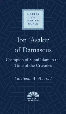 Ibn 'Asakir z Damasku: Šampión sunnitského islamu v čase križiackych výprav - Ibn 'Asakir of Damascus: Champion of Sunni Islam in the Time of the Crusades