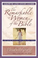 Pozoruhodné ženy Biblie Sprievodca rastom a štúdiom: A ich posolstvo pre váš dnešný život - The Remarkable Women of the Bible Growth and Study Guide: And Their Message for Your Life Today