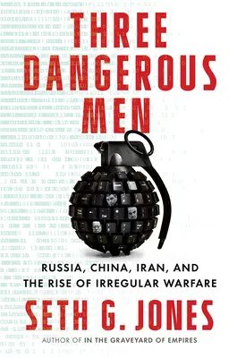 Traja nebezpeční muži: Rusko, Čína, Irán a vzostup neregulárnej vojny - Three Dangerous Men: Russia, China, Iran and the Rise of Irregular Warfare