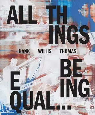 Hank Willis Thomas: Všetky veci sú si rovné - Hank Willis Thomas: All Things Being Equal