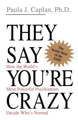 Hovoria, že si blázon: Ako najmocnejší psychiatri sveta rozhodujú o tom, kto je normálny - They Say You're Crazy: How the World's Most Powerful Psychiatrists Decide Who's Normal