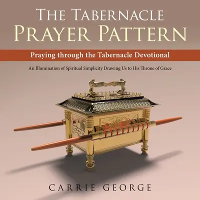 Modlitebný vzor Tabernacle: Modlitba prostredníctvom pobožnosti Tabernákulum - The Tabernacle Prayer Pattern: Praying Through the Tabernacle Devotional
