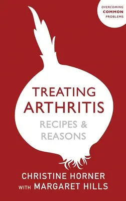 Liečba artritídy Kniha o diéte: Recepty a dôvody: Prekonávanie bežných problémov - Treating Arthritis Diet Book: Recipes and Reasons: Overcoming Common Problems